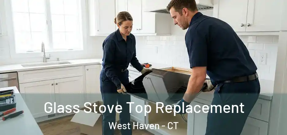 Glass Stove Top Replacement West Haven - CT