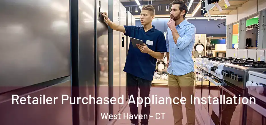 Retailer Purchased Appliance Installation West Haven - CT